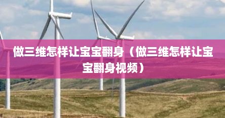 做三维怎样让宝宝翻身（做三维怎样让宝宝翻身视频）