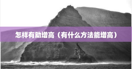 怎样有助增高（有什么方法能增高）