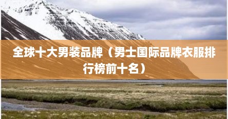 全球十大男装品牌（男士国际品牌衣服排行榜前十名）