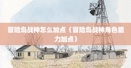 冒险岛战神怎么加点（冒险岛战神角色能力加点）
