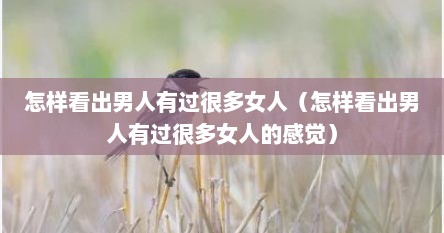 怎样看出男人有过很多女人（怎样看出男人有过很多女人的感觉）
