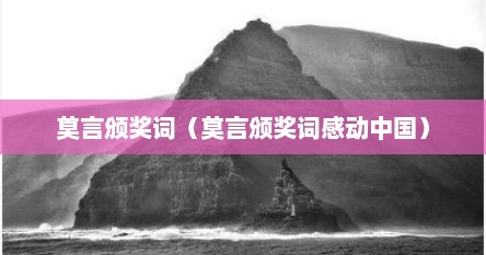 莫言颁奖词（莫言颁奖词感动中国）