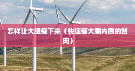 怎样快速瘦掉大腿内侧的肉（怎样才能瘦大腿内侧的肉）