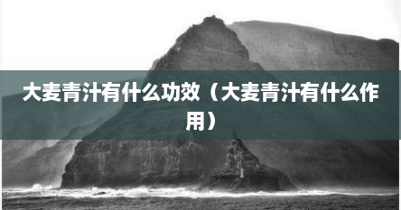 大麦青汁有什么功效（大麦青汁有什么作用）
