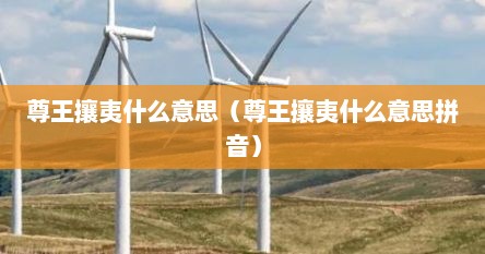 尊王攘夷什么意思（尊王攘夷什么意思拼音）
