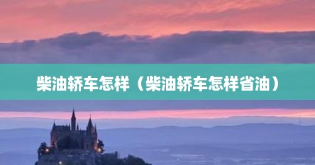 柴油轿车怎样（柴油轿车怎样省油）