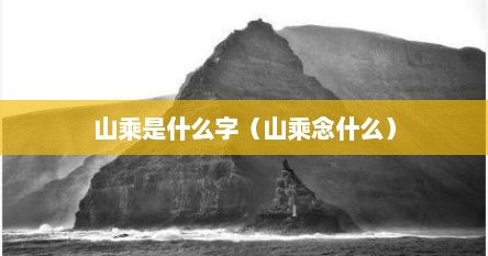 山乘是什么字（山乘念什么）