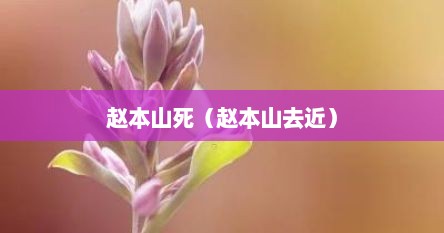 赵本山死（赵本山去近）