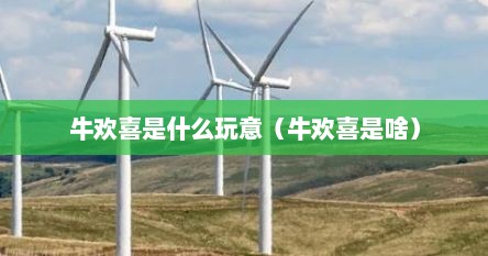 牛欢喜又叫什么(啥叫牛欢喜?) 牛欢喜又叫什么(啥叫牛欢喜?)