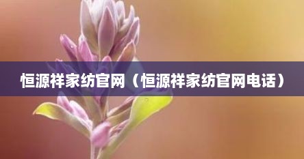 恒源祥家纺官网（恒源祥家纺官网电话）