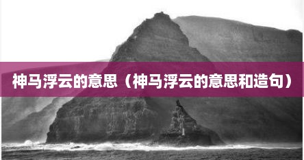 神马浮云的意思（神马浮云的意思和造句）