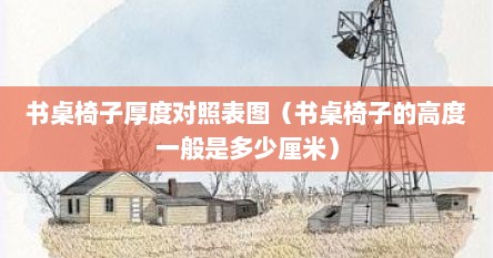 书桌椅子厚度对照表图（书桌椅子的高度一般是多少厘米）