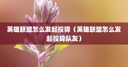 英雄联盟怎么发起投降（英雄联盟怎么发起投降队友）