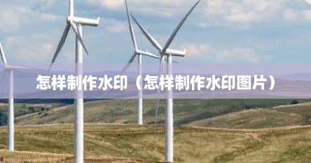 怎样制作水印（怎样制作水印图片）