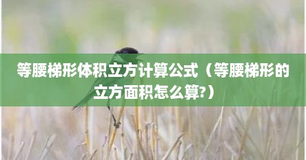 等腰梯形体积立方计算公式（等腰梯形的立方面积怎么算?）