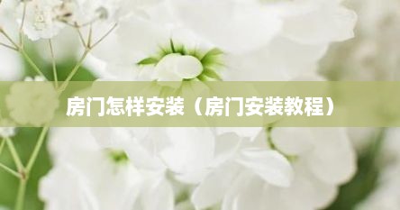 房门怎样安装（房门安装教程）