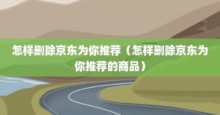 怎样删除京东为你推荐（怎样删除京东为你推荐的商品）