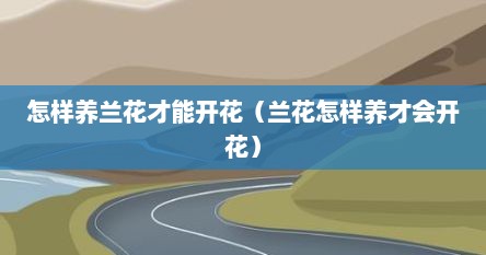 怎样养兰花才能开花（兰花怎样养才会开花）