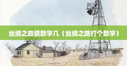 丝绸之路猜数字几（丝绸之路打个数字）