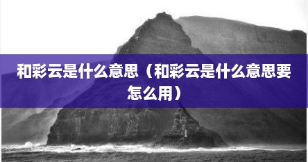 和彩云是什么意思（和彩云是什么意思要怎么用）