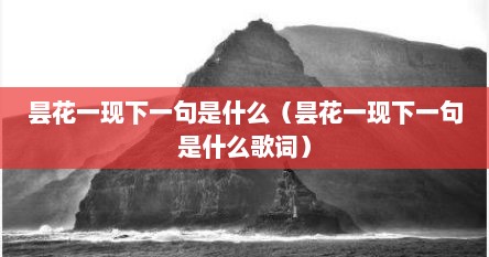 昙花一现下一句是什么（昙花一现下一句是什么歌词）