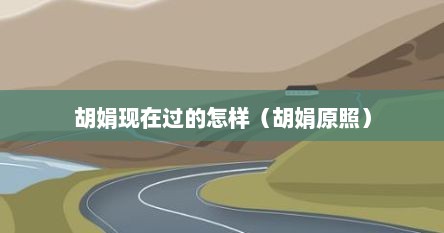 胡娟现在过的怎样（胡娟原照）