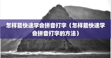 怎样能快速学会拼音打字（怎样能快速学会拼音打字的方法）