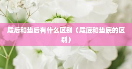 殿后和垫后有什么区别（殿底和垫底的区别）