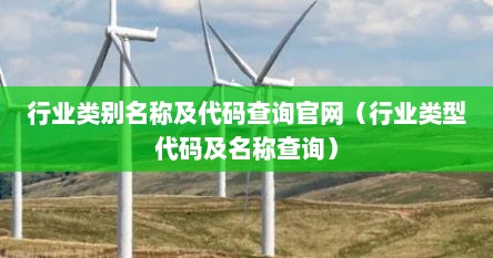 行业类别名称及代码查询官网（行业类型代码及名称查询）