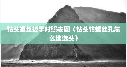 钻头螺丝扳手对照表图（钻头钻螺丝孔怎么选选头）