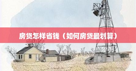 房贷怎样省钱（如何房贷最划算）