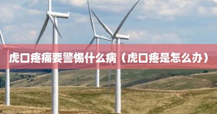 虎口疼痛要警惕什么病（虎口疼是怎么办）