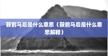 鞍前马后是什么意思（鞍前马后是什么意思解释）