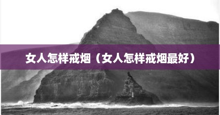 女人怎样戒烟（女人怎样戒烟最好）