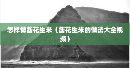 怎样做酱花生米（酱花生米的做法大全视频）