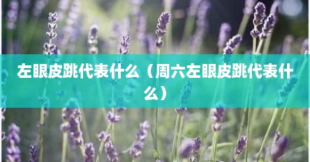 左眼皮跳代表什么（周六左眼皮跳代表什么）