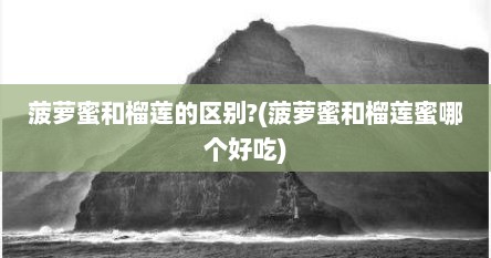 菠萝蜜和榴莲的区别?(菠萝蜜和榴莲蜜哪个好吃)
