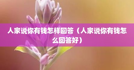 人家说你有钱怎样回答（人家说你有钱怎么回答好）