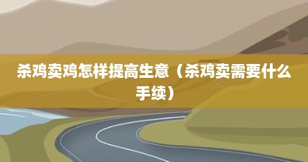 杀鸡卖鸡怎样提高生意（杀鸡卖需要什么手续）