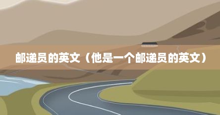 邮递员的英文（他是一个邮递员的英文）