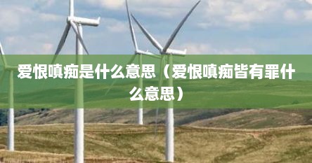爱恨嗔痴是什么意思（爱恨嗔痴皆有罪什么意思）