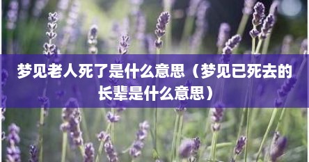 梦见老人死了是什么意思（梦见已死去的长辈是什么意思）