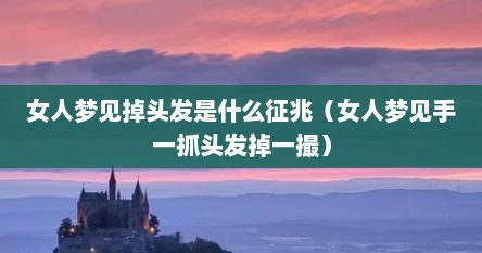 女人梦见掉头发是什么征兆（女人梦见手一抓头发掉一撮）
