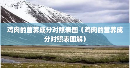 鸡肉的营养成分对照表图（鸡肉的营养成分对照表图解）