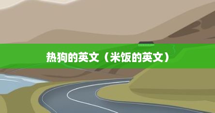 热狗的英文（米饭的英文）