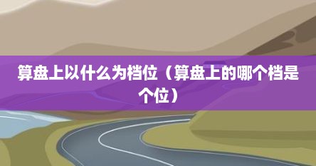 算盘上以什么为档位（算盘上的哪个档是个位）