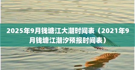 2025年9月钱塘江大潮时间表（2021年9月钱塘江潮汐预报时间表）