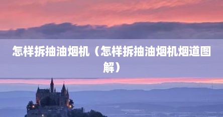 怎样拆抽油烟机（怎样拆抽油烟机烟道图解）