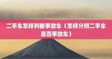 二手车怎样判断事故车（怎样分辨二手车是否事故车）
