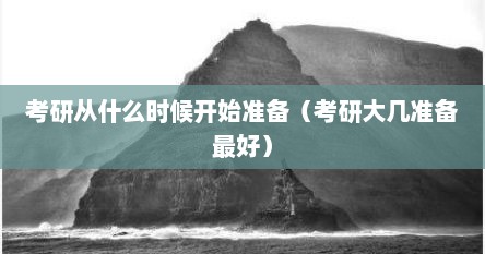 考研从什么时候开始准备（考研大几准备最好）